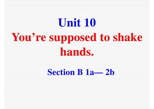 2017~2018学年第二学期人教版英语九年级Unit 10《Youre supposed to shake hands》(Section B 第一 二课时)课件