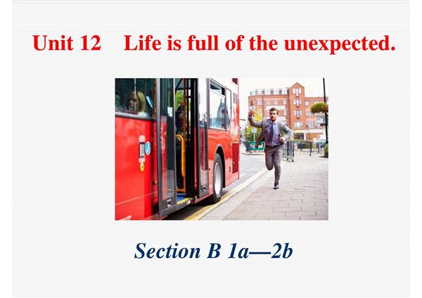 2017~2018学年第二学期人教版英语九年级Unit 12《Life is full of the unexpected》(Section B 第一 二课时)课件