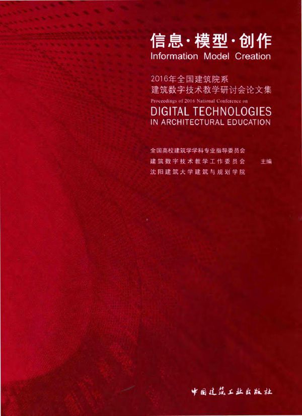 信息·模型·创作 (2016版)全国建筑院系建筑数字技术教学研讨会论文集 全国高校建筑学学科专业指导委员会，建筑数字技术教学工作委员会，沈阳建筑大学建筑与规划学院 (2016版)