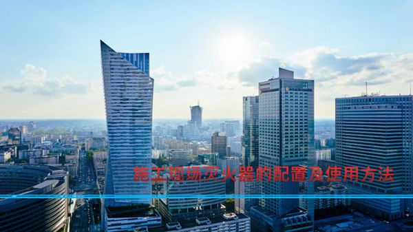 安全生产月 施工现场灭火器的配置要求及使用方法培训PPT